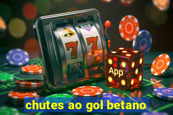 chutes ao gol betano